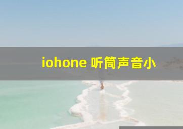 iohone 听筒声音小